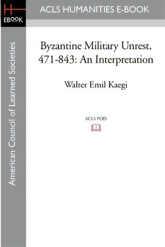 Byzantine Military Unrest, 471-843: An Interpretation, De Walter Emil Kaegi., Vol. 1. Editorial Acls History E Book Project, Tapa Blanda En Inglés