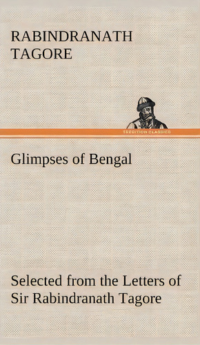 Glimpses Of Bengal Selected From The Letters Of Sir Rabindranath Tagore, De Rabindranath Tagore. Editorial Tredition Classics, Tapa Dura En Inglés