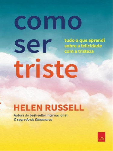Como Ser Triste: Tudo O Que Aprendi Sobre A Felicidade Com A Tristeza, De Russel, Helen / Ru, Helen. Editora Leya, Capa Mole Em Português