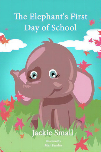The Elephant's First Day Of School, De Small, Jackie. Editorial Createspace, Tapa Blanda En Inglés