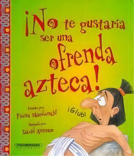 No Te Gustaria Ser Una Ofrenda Azteca !, De Fiona Macdonald. Editorial Panamericana, Tapa Dura, Edición 2005 En Español