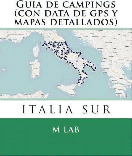 Guia De Campings Italia Sur (con Data De Gps Y Mapas Detallados), De M Lab. Editorial Createspace Independent Publishing Platform, Tapa Blanda En Español