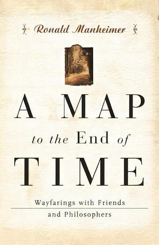 A Map To The End Of Time : Wayfarings With Friends And Philosophers, De Ronald J Manheimer. Editorial Ww Norton & Co, Tapa Blanda En Inglés