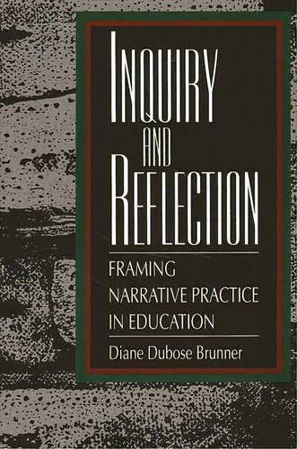 Inquiry And Reflection: Framing Narrative Practice In Education, De Brunner, Diane Dubose. Editorial St Univ Of New York Pr, Tapa Blanda En Inglés