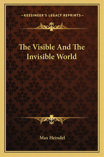 The Visible And The Invisible World, De Heindel, Max. Editorial Kessinger Pub Llc, Tapa Blanda En Inglés
