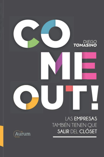 Libro: Come Out!: Las Empresas También Tienen Que Salir Del 