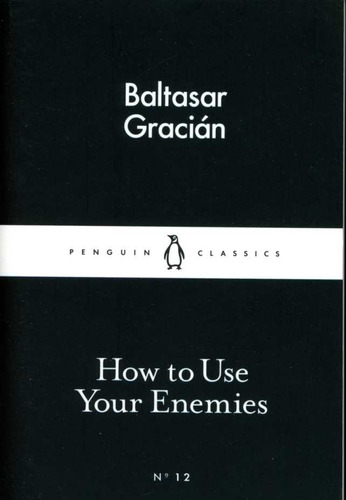 How To Use Your Enemies - Gracian Baltasar