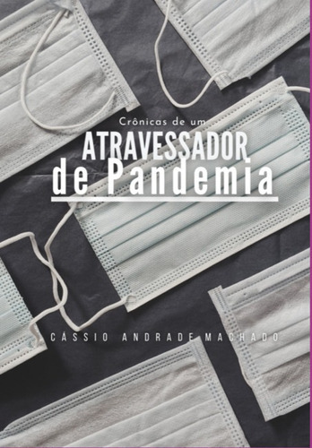 Crônicas De Um Atravessador De Pandemia, De Cássio Andrade Machado. Série Não Aplicável, Vol. 1. Editora Clube De Autores, Capa Mole, Edição 1 Em Português, 2022