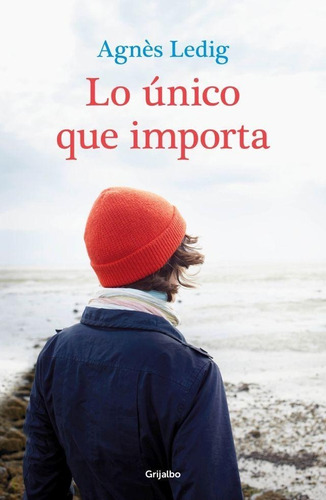 Lo Unico Que Importa - Agnes Ledig