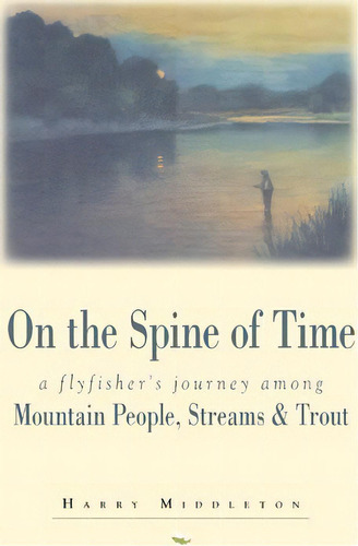 On The Spine Of Time : A Flyfisher's Journey Among Mountain People, Streams & Trout, De Harry Middleton. Editorial Graphic Arts Center Publishing Co, Tapa Blanda En Inglés