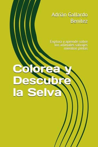 Colorea Y Descubre La Selva: Explora Y Aprende Sobre Los Ani