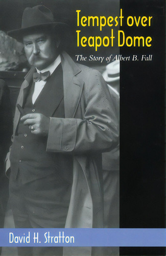 Tempest Over Teapot Dome, Volume 16: The Story Of Albert B. Fall, De Stratton, David H.. Editorial Univ Of Oklahoma Pr, Tapa Dura En Inglés