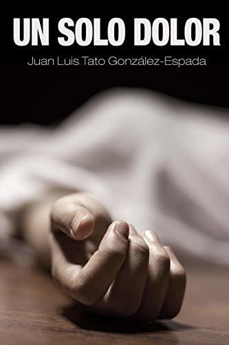 Libro : Un Solo Dolor - Tato Gonzalez-espada, Juan Luis