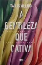 Comprar Livro Gentileza Que Cativa, A: Defendendo A Fé Como Jesus Faria - Willard, Dallas [2018]