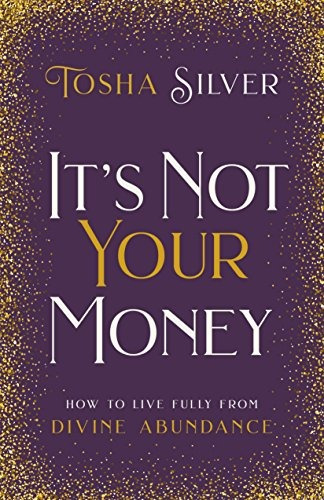 Its Not Your Money How To Live Fully From Divine Abundance