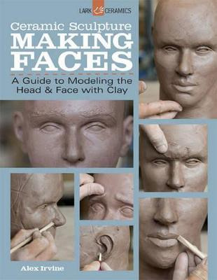 Ceramic Sculpture: Making Faces : A Guide To Modeling The...
