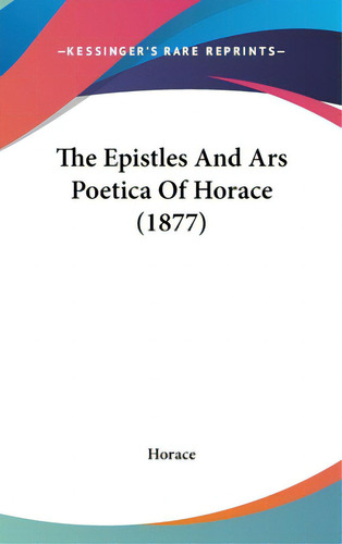 The Epistles And Ars Poetica Of Horace (1877), De Horace. Editorial Kessinger Pub Llc, Tapa Dura En Inglés