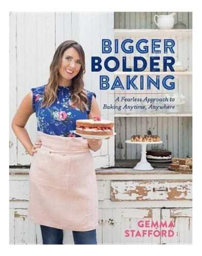 Bigger Bolder Baking: A Fearless Approach To Baking Any. Eb7
