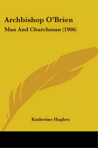 Archbishop O'brien: Man And Churchman (1906), De Hughes, Katherine. Editorial Kessinger Pub Llc, Tapa Blanda En Inglés