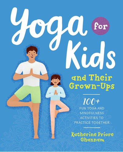 Libro Yoga For Kids And Their Grown-ups: 100+ Fun Yoga And