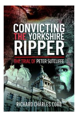 Convicting The Yorkshire Ripper - The Trial Of Peter S. Eb01