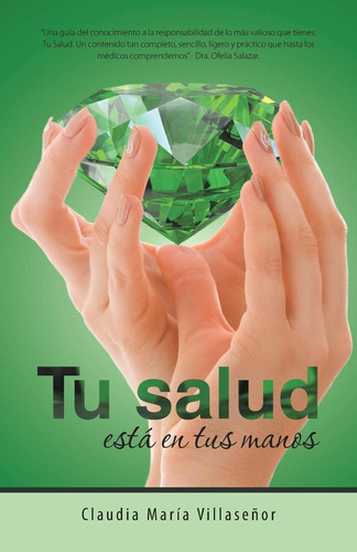 Tu Salud Está En Tus Manos: Guía Práctica De Salud, De Claudia Maria Villasenor. Editorial Balboa Press, Tapa Blanda En Español, 2017