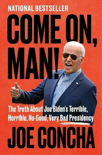Come On, Man! : The Truth About Joe Biden's Terrible, Horrible, No-good, Very Bad Presidency, De Joe Cha. Editorial Harpercollins Publishers Inc, Tapa Dura En Inglés