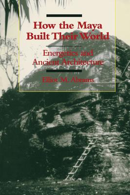 Libro How The Maya Built Their World - Elliot M. Abrams