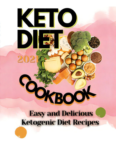 Keto Diet Cookbook 2021: Easy And Delicious Ketogenic Diet Recipes, De Chasey, Dean. Editorial Lulu Pr, Tapa Blanda En Inglés