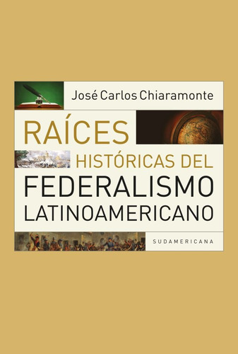 Raíces Históricas Del Federalismo Latinoamericano - José Car