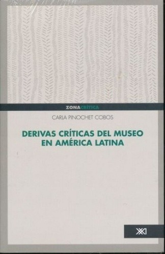 Derivas Criticas Del Museo En America Latina - Carla, De Carla Pinochet Cobos. Editorial Siglo Xxi Editores En Español