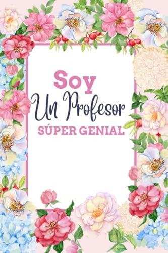 Soy Un Profesor Super Genial: Cuaderno De Notas A5 Regalo Pa