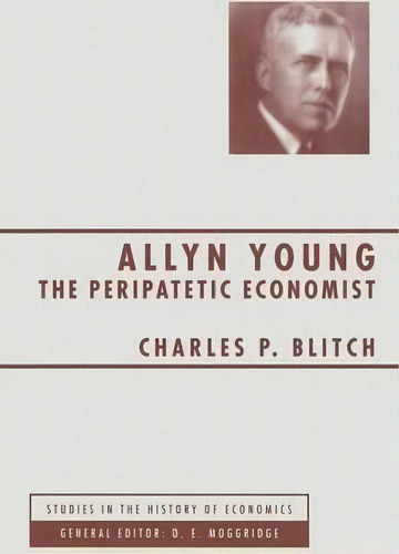 Allyn Young: The Peripatetic Economist, De Charles P. Blitch. Studies In The History Of Economics, Vol. 1. Editorial Palgrave Macmillan, Tapa Blanda En Inglés