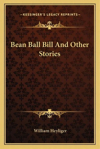 Bean Ball Bill And Other Stories, De Heyliger, William. Editorial Kessinger Pub Llc, Tapa Blanda En Inglés