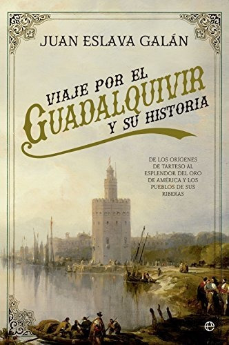 Viaje Por El Guadalquivir Y Su Historia: De Los Orígenes De 