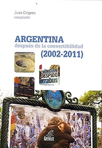 Argentina Despues De La Convertibilidad (2002-2011) - Griger