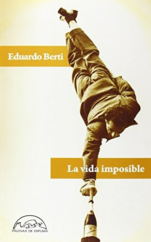 La Vida Imposible, Eduardo Berti, Páginas De Espuma