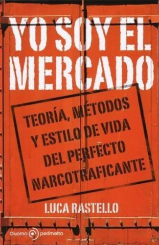 Yo Soy El Mercado. Teoría, Métodos Y Estilo De Vida Del Perfecto Narcotraficante - Rastello, Luca, De Rastello, Luca. Editorial Duomo Ediciones, Tapa Blanda En Español