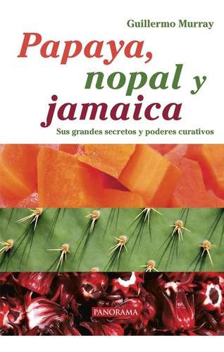 Papaya Nopal Y Jamaica. Sus Grandes Secretos Y Poder