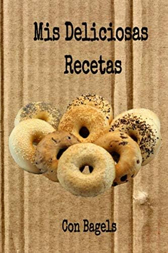 Libro: Mis Deliciosas Recetas Con Bagels: Mi Cuaderno Receta