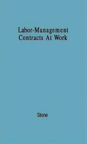 Labor-management Contracts At Work : Analysis Of Awards Reported By The American Arbitration Asso..., De Morris Stone. Editorial Abc-clio, Tapa Dura En Inglés