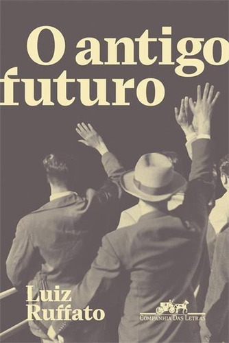 O Antigo Futuro - 1ªed.(2022), De Luiz Ruffato. Editora Companhia Das Letras, Capa Mole, Edição 1 Em Português, 2022