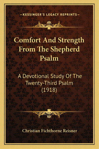 Comfort And Strength From The Shepherd Psalm: A Devotional Study Of The Twenty-third Psalm (1918), De Reisner, Christian Fichthorne. Editorial Kessinger Pub Llc, Tapa Blanda En Inglés