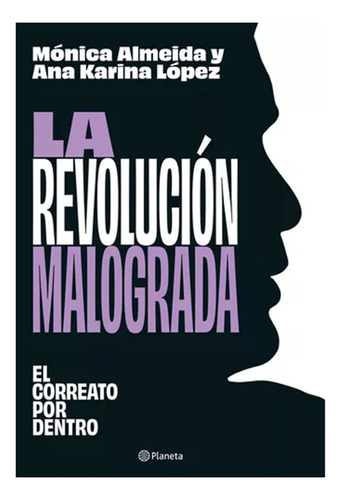 La Revolución Malograda, De Ana Karina López | Mónica Almeida. Editorial Planeta, Tapa Blanda, Edición 1 En Español, 2023