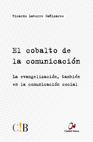 El Cobalto De La Comunicaciãâ³n: La Evangelización, También En La Comunicación Social, De Latorre Cañizares, Ricardo., Vol. 1. Editorial Editorial Ciudad Nueva, Tapa Blanda En Español