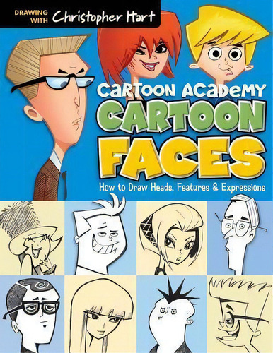 Cartoon Faces : How To Draw Heads, Features & Expressions, De Christopher Hart. Editorial Sixth And Spring Books, Tapa Blanda En Inglés, 2014