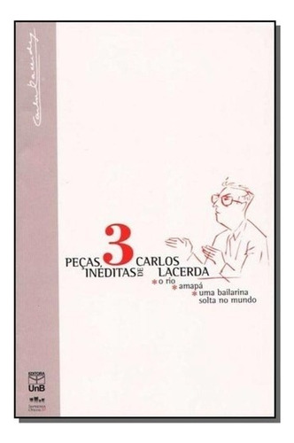 3 Pecas Ineditas De Carlos Lacerda: O Rio, Amapa, Uma Bailarina Solta No Mu, De Lacerda. Editora Unb, Capa Mole Em Português, 2003