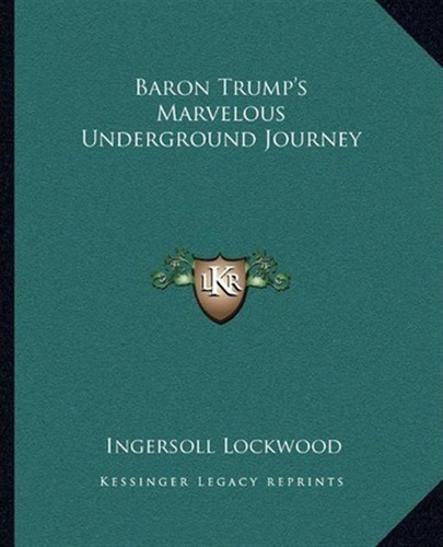 Baron Trump's Marvelous Underground Journey - Ingersoll L...
