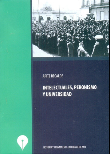 Intelectuales, Peronismo Y Universidad - Aritz Recalde