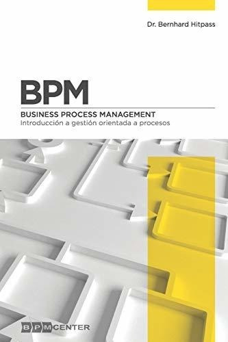 Bpm Introduccion A Gestion Orientada A Procesos..., de Hitpass, Dr. Bernh. Editorial Independently Published en español